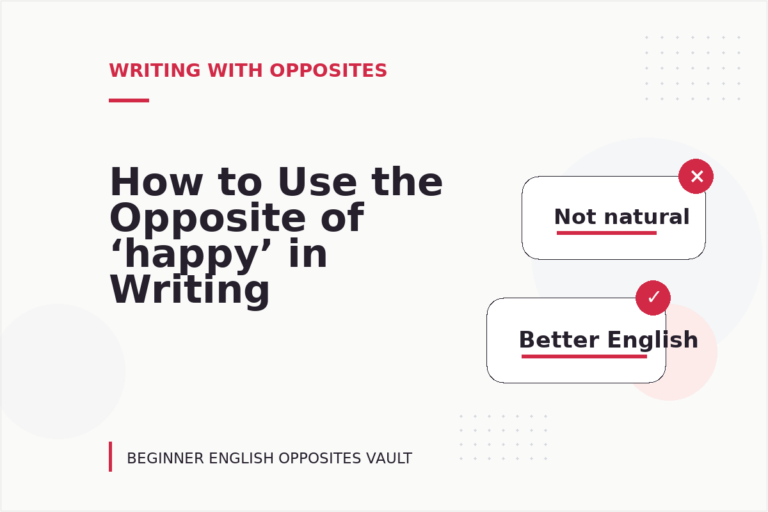 How to Use the Opposite of ‘happy’ in Writing How to Use the Opposite of ‘happy’ in Writing